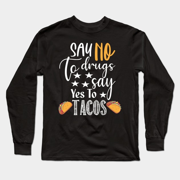 Say No to Drugs yes To Tacos.. Tacos lovers gift Long Sleeve T-Shirt by DODG99